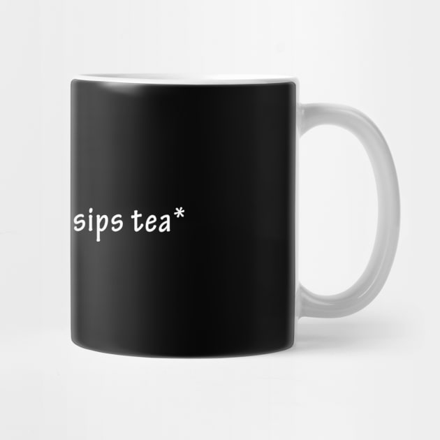 Agressively Sips Tea The Elegant Text With Full Of Emotions by mangobanana